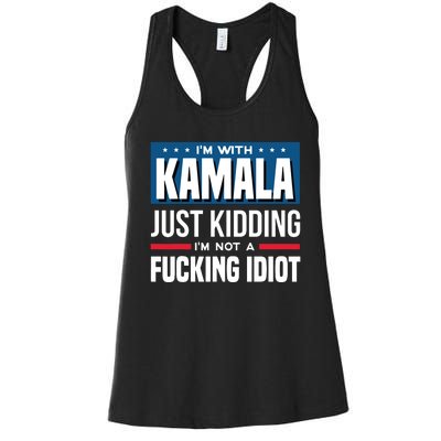 IM With Kamala Just Kidding IM Not A Fucking Idiot Women's Racerback Tank