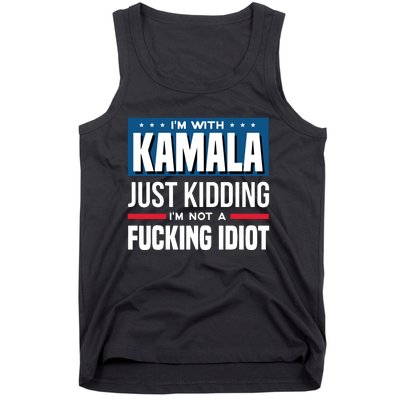 IM With Kamala Just Kidding IM Not A Fucking Idiot Tank Top