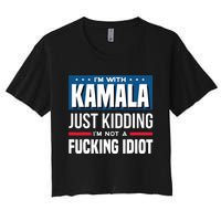 IM With Kamala Just Kidding IM Not A Fucking Idiot Women's Crop Top Tee