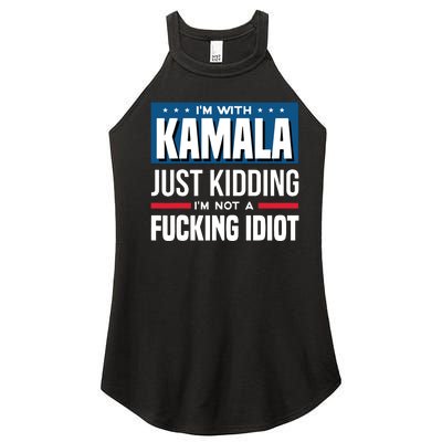 IM With Kamala Just Kidding IM Not A Fucking Idiot Women's Perfect Tri Rocker Tank