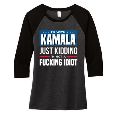 IM With Kamala Just Kidding IM Not A Fucking Idiot Women's Tri-Blend 3/4-Sleeve Raglan Shirt