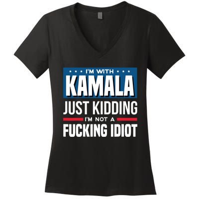 IM With Kamala Just Kidding IM Not A Fucking Idiot Women's V-Neck T-Shirt