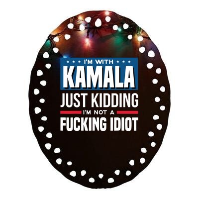 IM With Kamala Just Kidding IM Not A Fucking Idiot Ceramic Oval Ornament