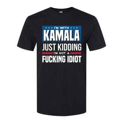 IM With Kamala Just Kidding IM Not A Fucking Idiot Softstyle CVC T-Shirt