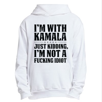 IM With Kamala Just Kidding IM Not A Fucking Idiot Urban Pullover Hoodie