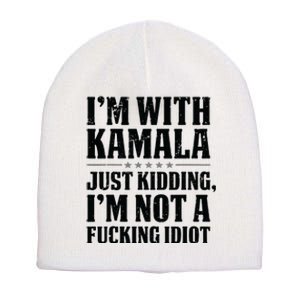 IM With Kamala Just Kidding IM Not A Fucking Idiot Short Acrylic Beanie