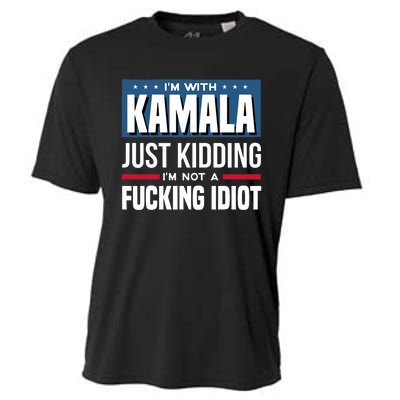 IM With Kamala Just Kidding IM Not A Fucking Idiot Cooling Performance Crew T-Shirt