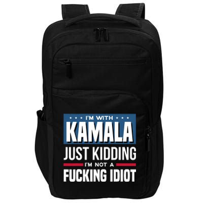 IM With Kamala Just Kidding IM Not A Fucking Idiot Impact Tech Backpack