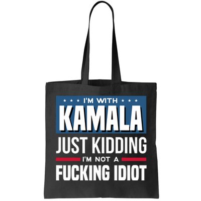 IM With Kamala Just Kidding IM Not A Fucking Idiot Tote Bag