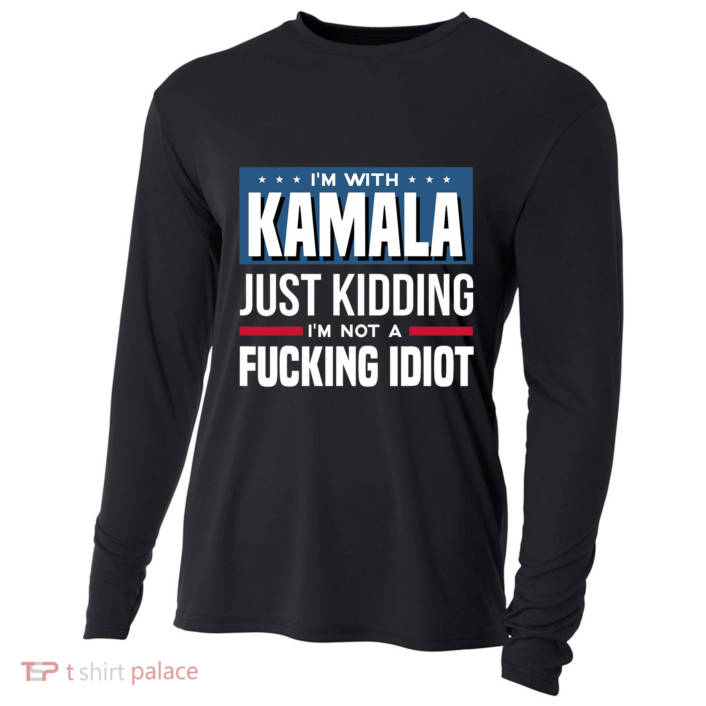 IM With Kamala Just Kidding IM Not A Fucking Idiot Cooling Performance Long Sleeve Crew