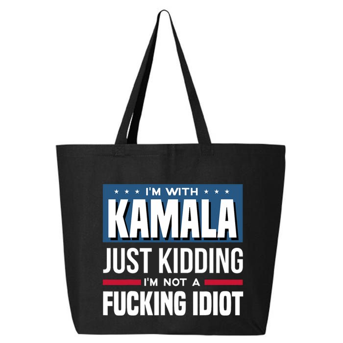 IM With Kamala Just Kidding IM Not A Fucking Idiot 25L Jumbo Tote