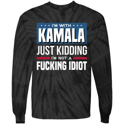 IM With Kamala Just Kidding IM Not A Fucking Idiot Tie-Dye Long Sleeve Shirt