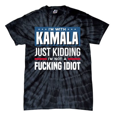 IM With Kamala Just Kidding IM Not A Fucking Idiot Tie-Dye T-Shirt