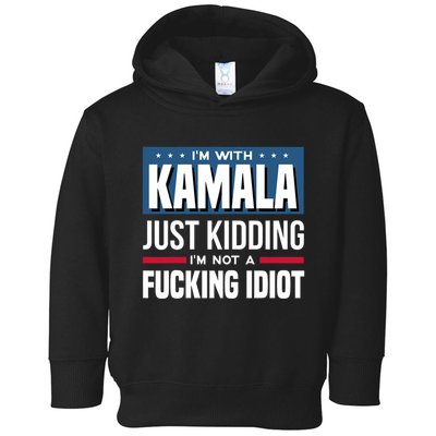 IM With Kamala Just Kidding IM Not A Fucking Idiot Toddler Hoodie