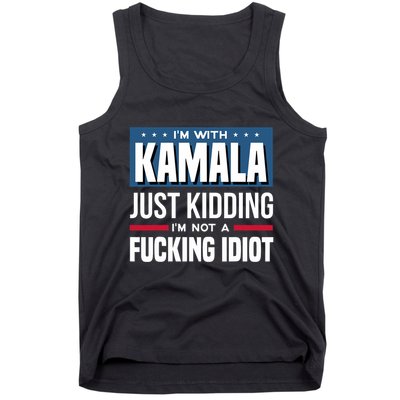 IM With Kamala Just Kidding IM Not A Fucking Idiot Tank Top