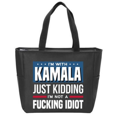 IM With Kamala Just Kidding IM Not A Fucking Idiot Zip Tote Bag