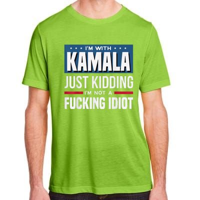 IM With Kamala Just Kidding IM Not A Fucking Idiot Adult ChromaSoft Performance T-Shirt