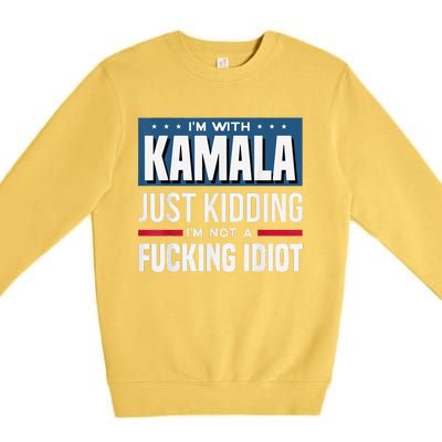 IM With Kamala Just Kidding IM Not A Fucking Idiot Premium Crewneck Sweatshirt