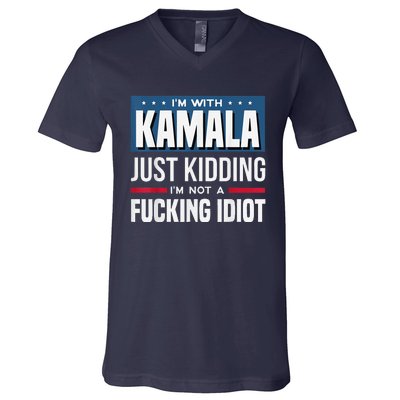 IM With Kamala Just Kidding IM Not A Fucking Idiot V-Neck T-Shirt