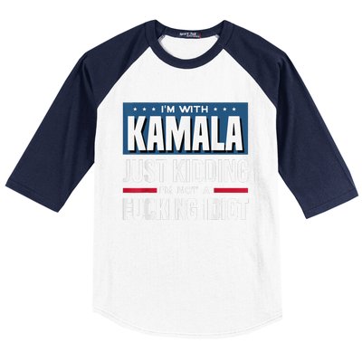 IM With Kamala Just Kidding IM Not A Fucking Idiot Baseball Sleeve Shirt