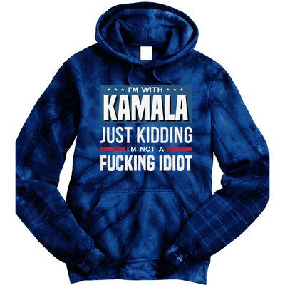 IM With Kamala Just Kidding IM Not A Fucking Idiot Tie Dye Hoodie