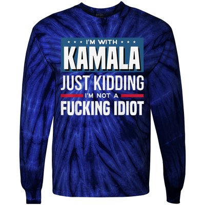 IM With Kamala Just Kidding IM Not A Fucking Idiot Tie-Dye Long Sleeve Shirt