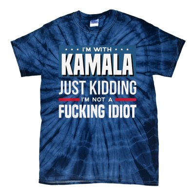 IM With Kamala Just Kidding IM Not A Fucking Idiot Tie-Dye T-Shirt