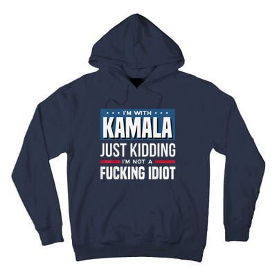 IM With Kamala Just Kidding IM Not A Fucking Idiot Tall Hoodie