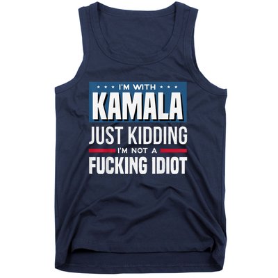 IM With Kamala Just Kidding IM Not A Fucking Idiot Tank Top