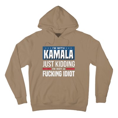 IM With Kamala Just Kidding IM Not A Fucking Idiot Hoodie