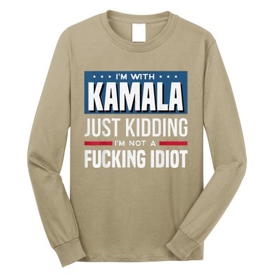 IM With Kamala Just Kidding IM Not A Fucking Idiot Long Sleeve Shirt