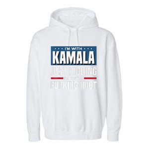 IM With Kamala Just Kidding IM Not A Fucking Idiot Garment-Dyed Fleece Hoodie