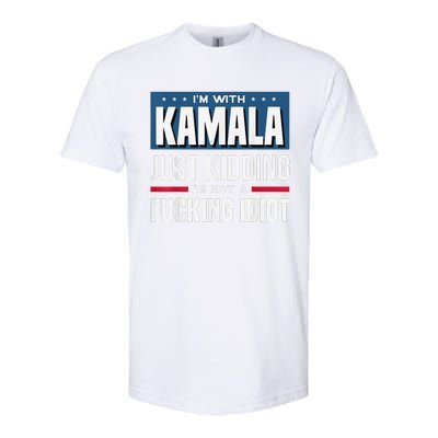 IM With Kamala Just Kidding IM Not A Fucking Idiot Softstyle CVC T-Shirt