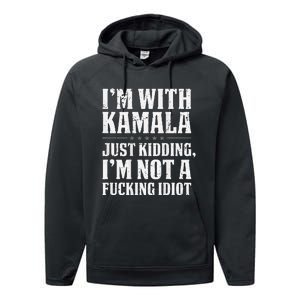 IM With Kamala Just Kidding IM Not A Fucking Idiot Performance Fleece Hoodie