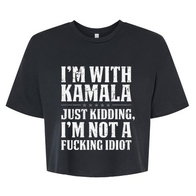 IM With Kamala Just Kidding IM Not A Fucking Idiot Bella+Canvas Jersey Crop Tee