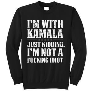 IM With Kamala Just Kidding IM Not A Fucking Idiot Sweatshirt