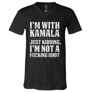 IM With Kamala Just Kidding IM Not A Fucking Idiot V-Neck T-Shirt