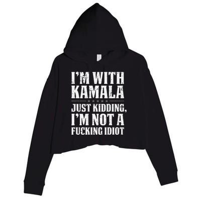 IM With Kamala Just Kidding IM Not A Fucking Idiot Crop Fleece Hoodie