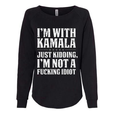 IM With Kamala Just Kidding IM Not A Fucking Idiot Womens California Wash Sweatshirt