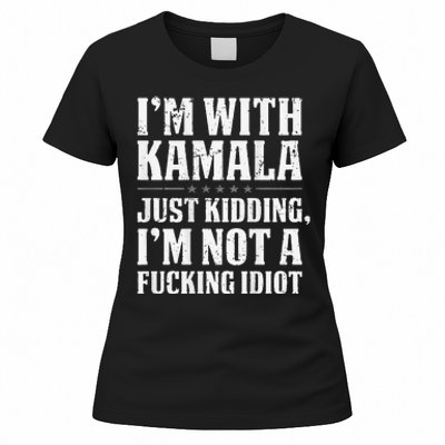 IM With Kamala Just Kidding IM Not A Fucking Idiot Women's T-Shirt