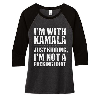 IM With Kamala Just Kidding IM Not A Fucking Idiot Women's Tri-Blend 3/4-Sleeve Raglan Shirt