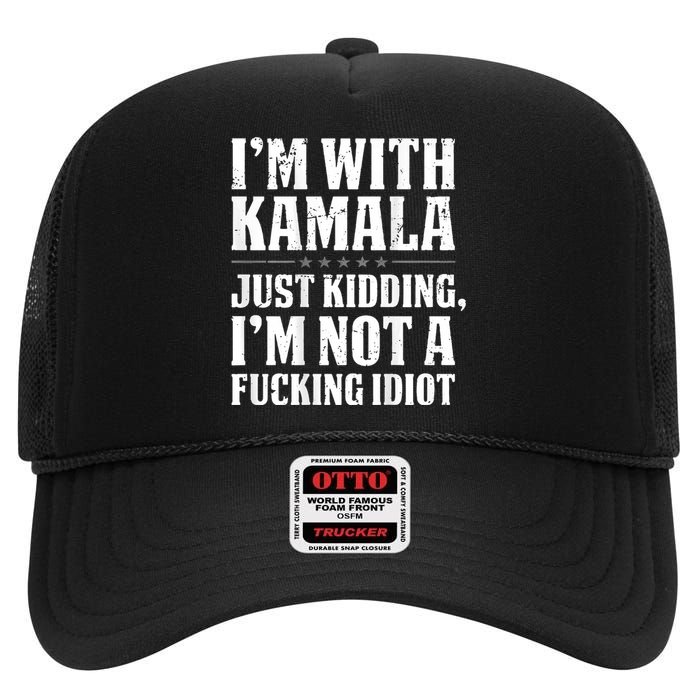 Im With Kamala Just Kidding Im Not A Fucking Idiot High Crown Mesh Back Trucker Hat