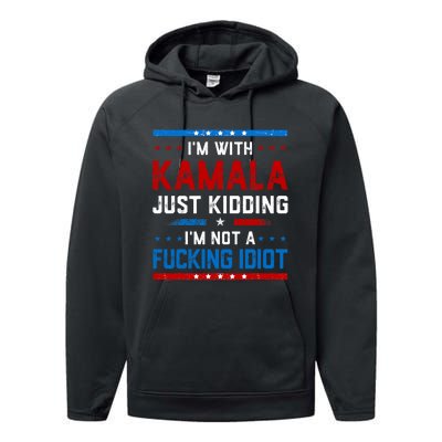 IM With Kamala Just Kidding IM Not A Fucking Idiot Performance Fleece Hoodie