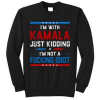 IM With Kamala Just Kidding IM Not A Fucking Idiot Sweatshirt