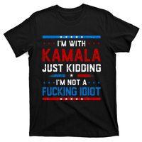 IM With Kamala Just Kidding IM Not A Fucking Idiot T-Shirt