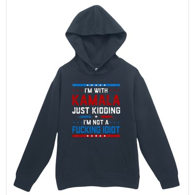 IM With Kamala Just Kidding IM Not A Fucking Idiot Urban Pullover Hoodie