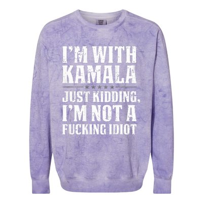 IM With Kamala Just Kidding IM Not A Fucking Idiot Colorblast Crewneck Sweatshirt