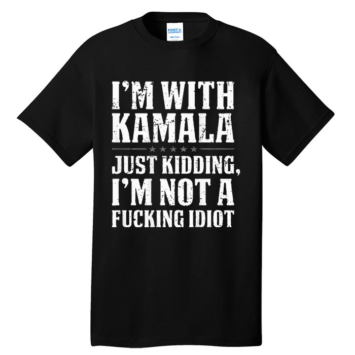 IM With Kamala Just Kidding IM Not A Fucking Idiot Tall T-Shirt