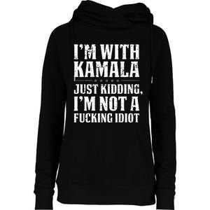 IM With Kamala Just Kidding IM Not A Fucking Idiot Womens Funnel Neck Pullover Hood