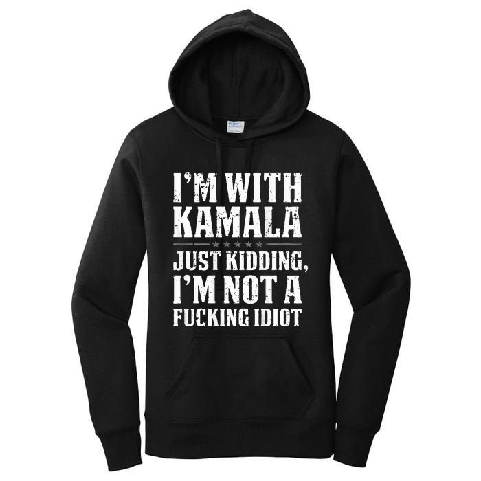 IM With Kamala Just Kidding IM Not A Fucking Idiot Women's Pullover Hoodie